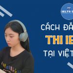 Cách Đăng Ký Thi IELTS Tại Việt Nam Đơn Giản Nhanh Gọn