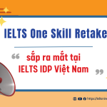 IELTS One Skill Retake sắp ra mắt tại IELTS IDP Việt Nam