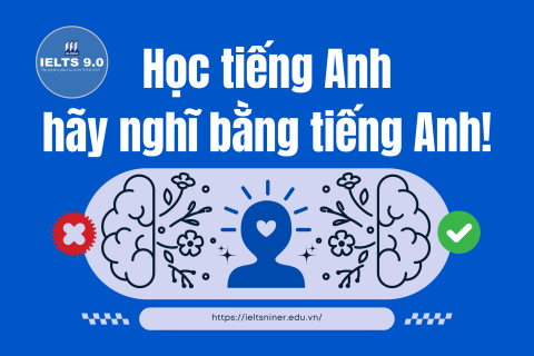 Nghĩ bằng tiếng Anh, dừng dịch sang tiếng mẹ đẻ khi học tiếng Anh